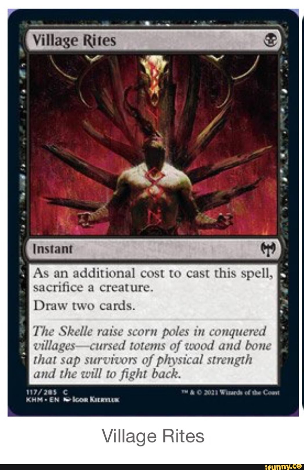 Village Rites AS an additional sacrifice a creature. Draw two cards. The  Skelle raise scorn poles