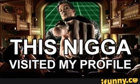 THIS NIGGA
VISITED MY PROFILE -