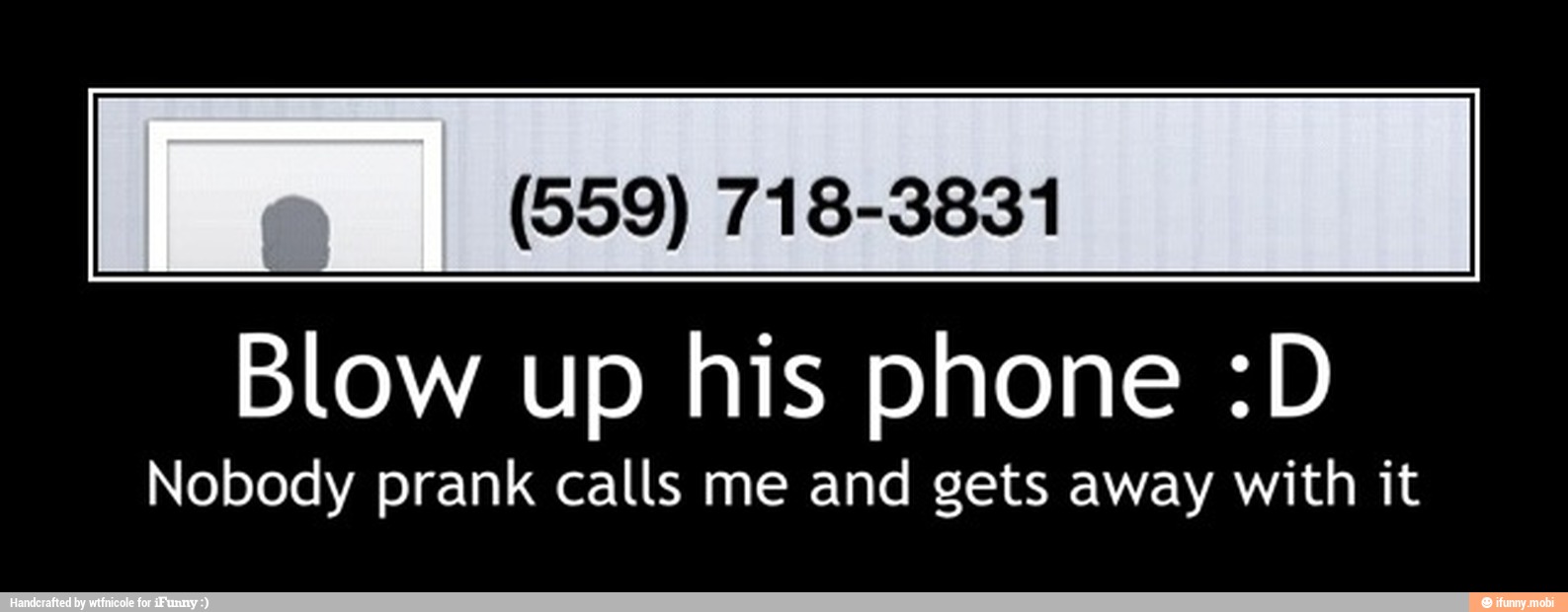 (659) 7183831 Blow up his phone D Nobody prank calls me and gets away