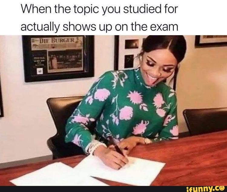 When the topic you studied for
Res Shows up on the exam