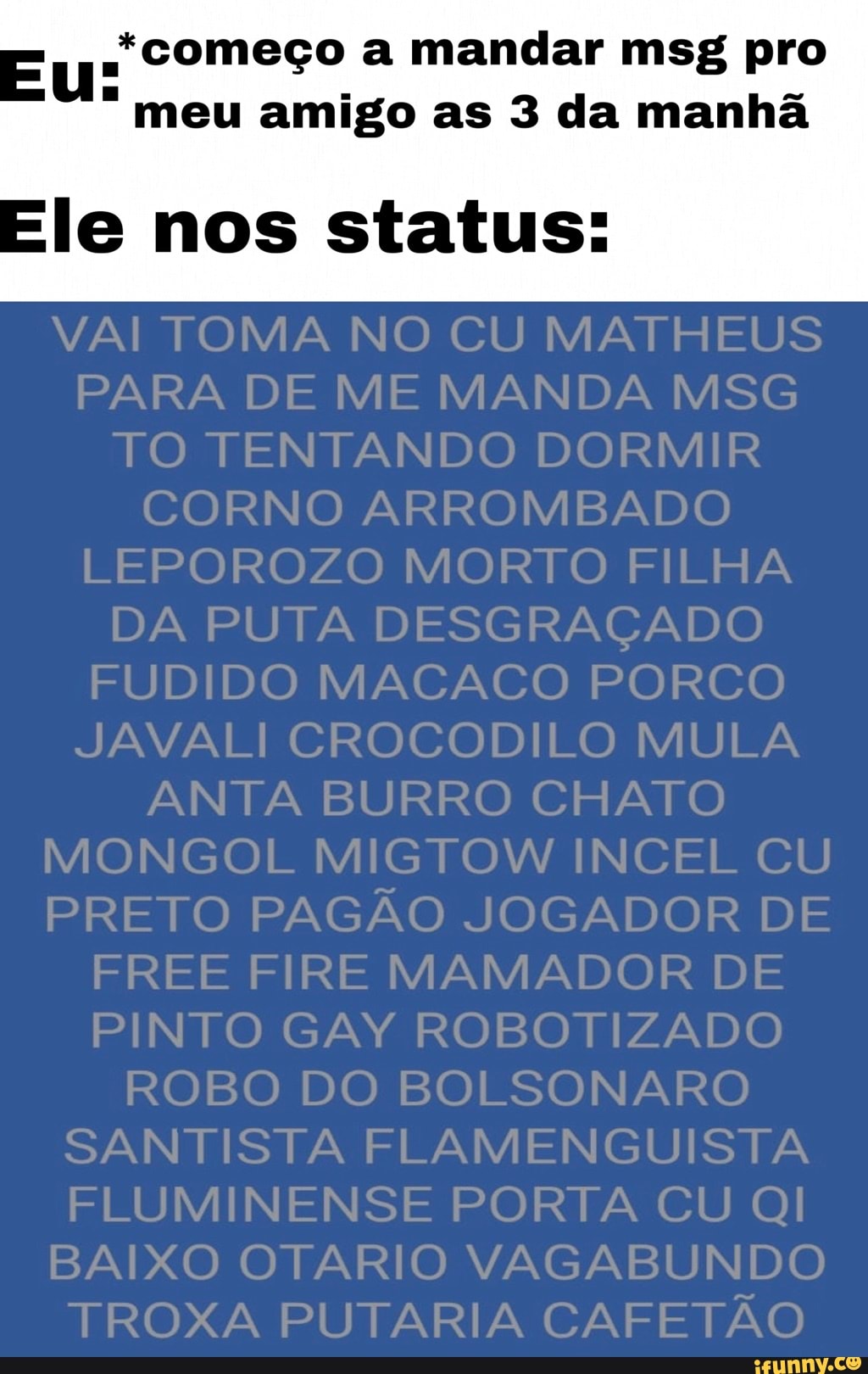 "começo a mandar msg pro meu amigo as 3 da manhã
le nos status:
ROX