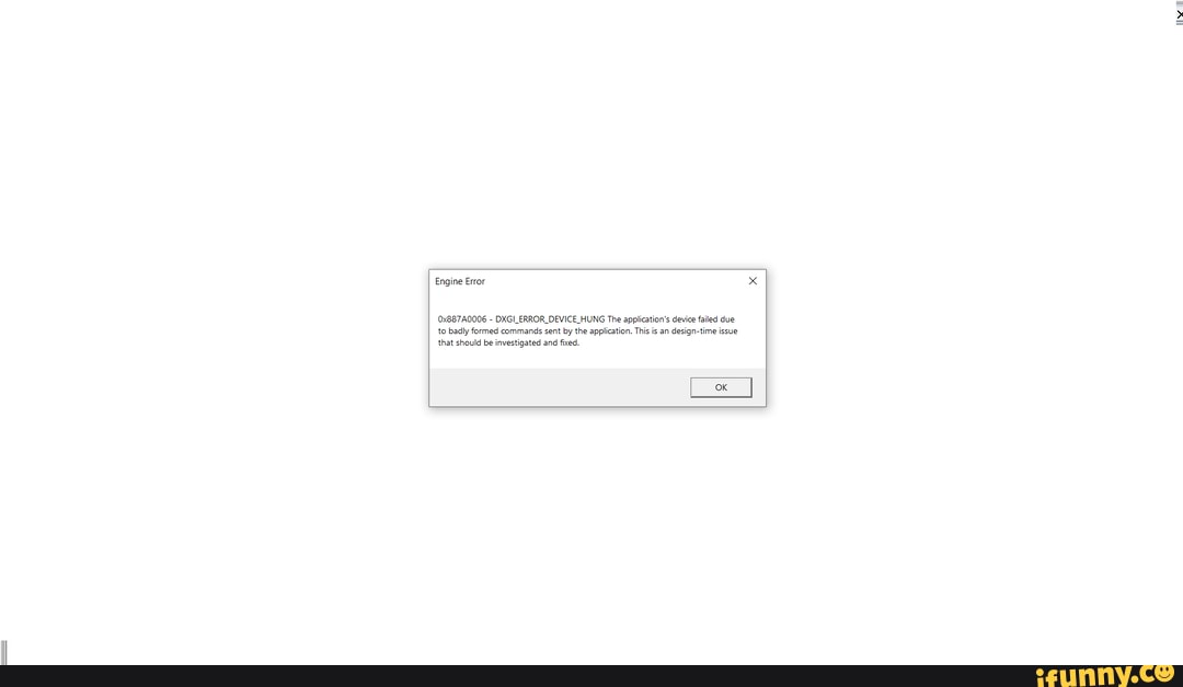 Engine Error Ava 0x7a0006 Dxgi Error Device Hung The Application S Device Failed Due To Badly Formed Commands Sent By The Application This Is An Design Time Issue That Should Be Investigated And Fixed