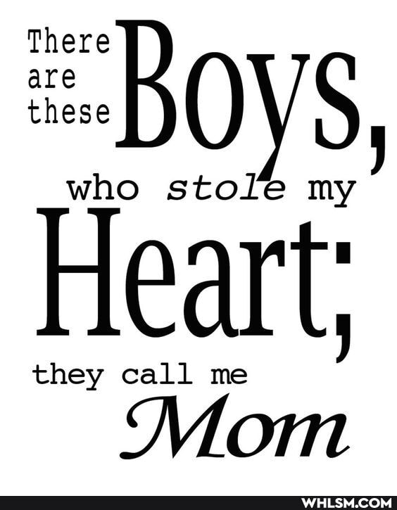 There
"Boys,
who stole my
Heart:
they call me
Mom