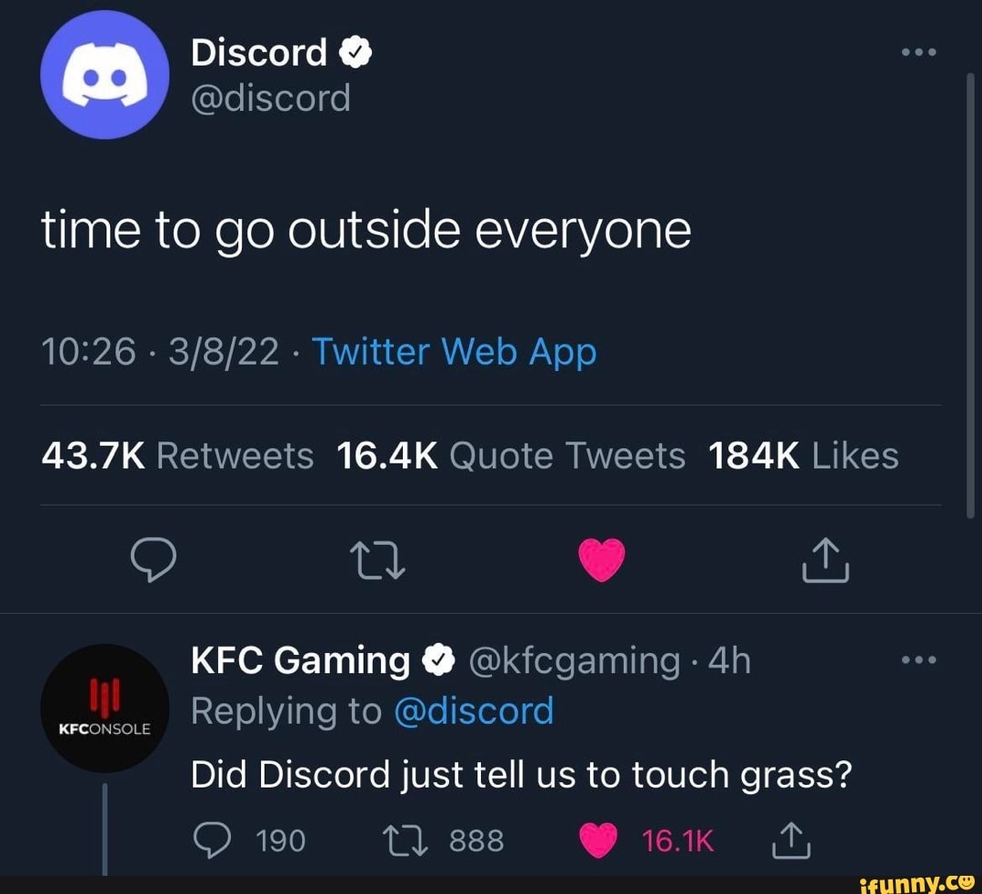 Discord discord time to go outside everyone 43.7K 16.4K 184K tl KFC Gaming kfcgaming