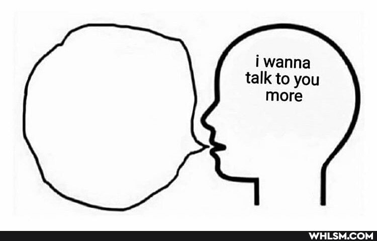 i wanna talk to you more