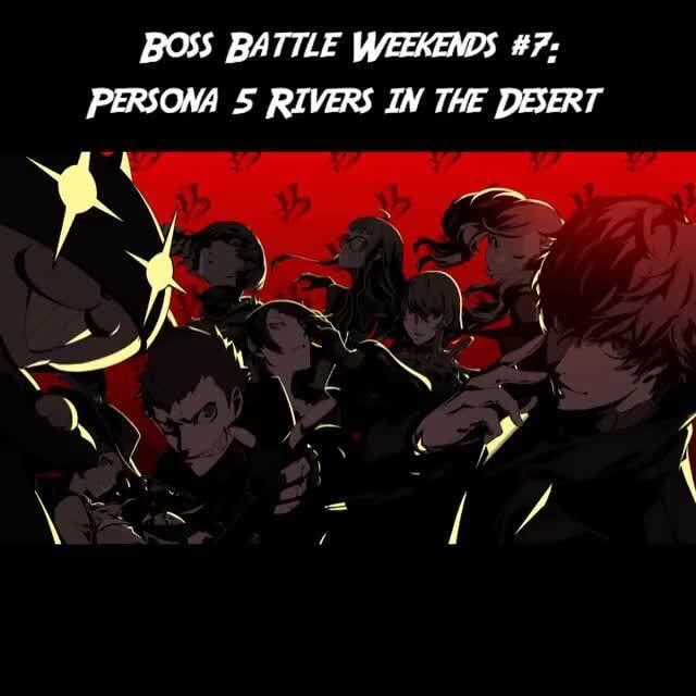 Boss Battle Weekends 7 Persona 5 Rivers In The Desert