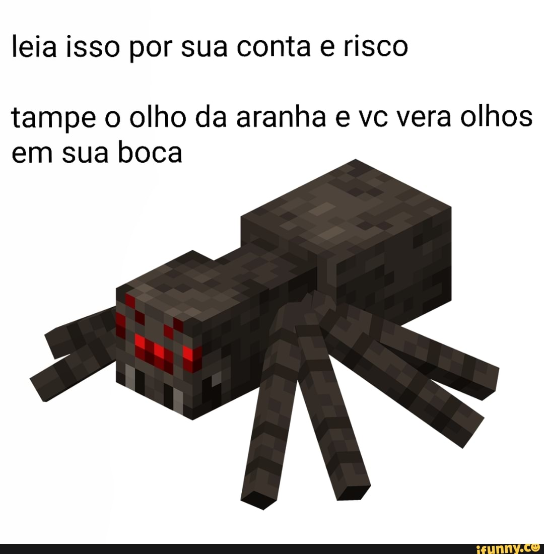 leia isso por sua conta e risco
tampe o olho da aranha e vc vera olhos
em sua boca