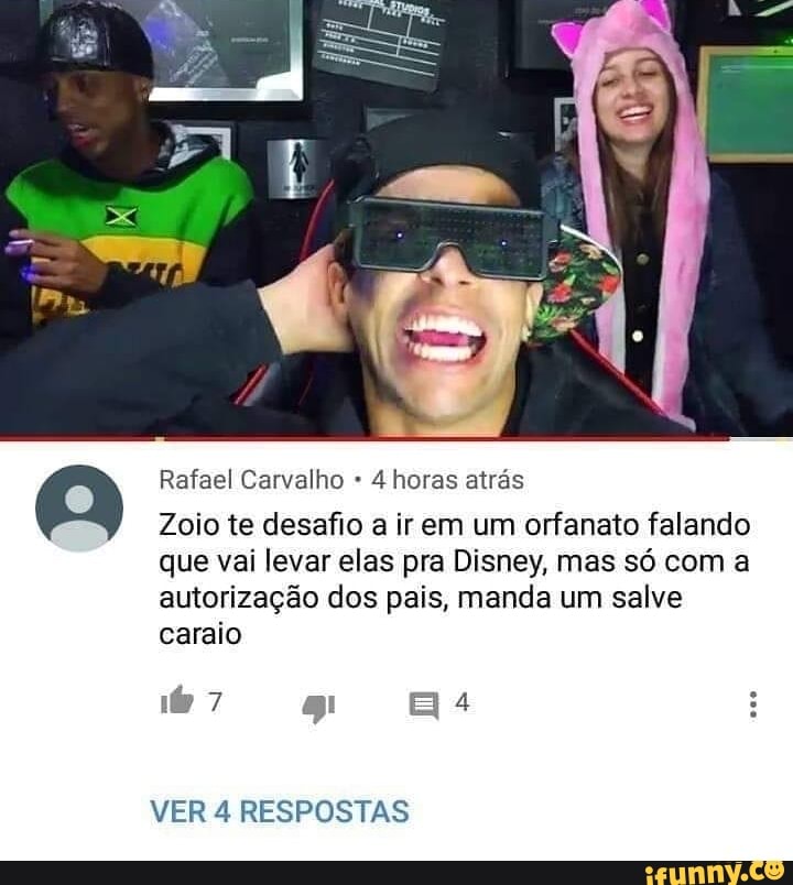 Rafael Carvalho 4 horas atrás
Zoio te desafio a ir em um orfanato falando
que vai levar elas pra Disney, mas só com a
autorização dos pais, manda um salve
caraio
1
VER 4 RESPOSTAS