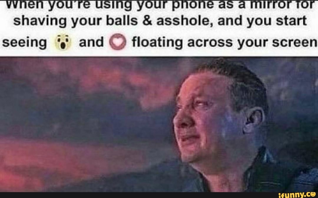 shaving your balls & asshole, and you start
seeing and floating across your screen