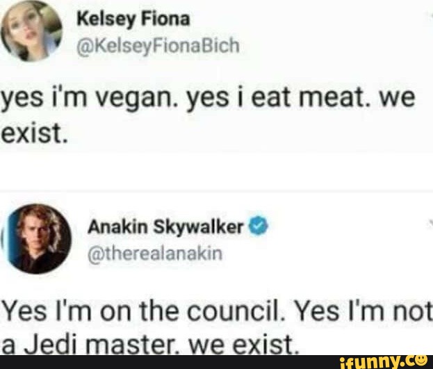 Yes I'm Vegan Yes I Eat Meat We Exist Kelsey Fiona @KelseyFionaBich yes i'm vegan. yes i eat meat. we exist