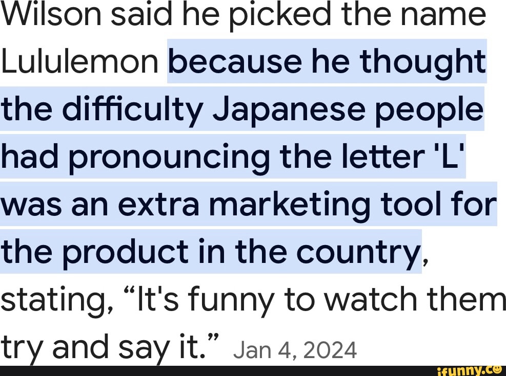 Wilson created the name 'Lululemon' because he thinks Japanese people can't  say the letter 'L.