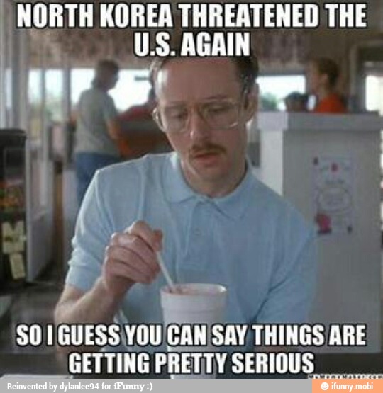 NORTH Rene THREATENED THE
SO 1 GUESS\YOU CAN SAY THINGS ARE
GETTING PRETTY SERIOUS
I