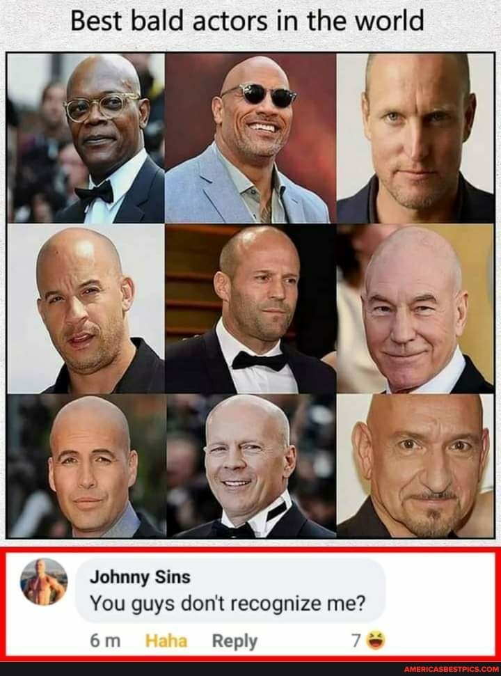 Best bald actors in the world Johnny Sins You guys don't recognize me ...