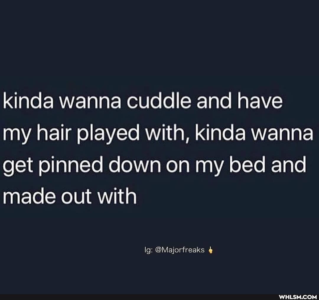 kinda wanna cuddle and have my hair played with, kinda wanna get pinned down on my bed and made out with
lo: @Majorfreaks