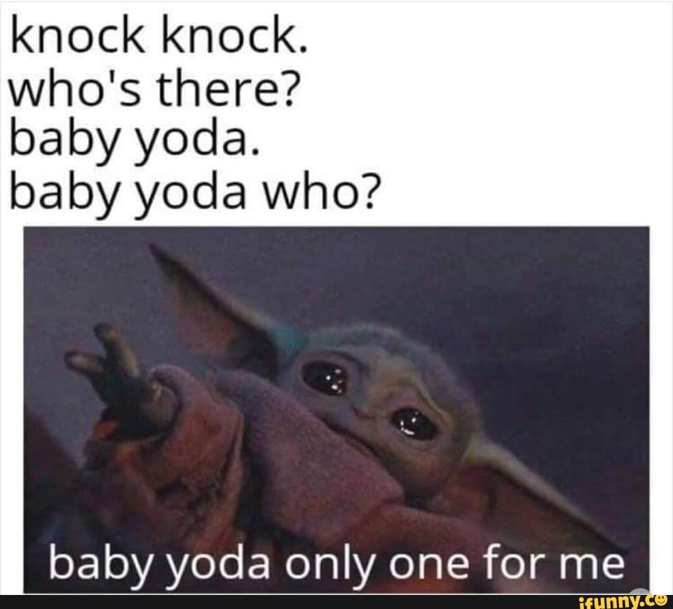 Knock knock. who's there? baby yoda. baby yoda who? baby yoda only one ...