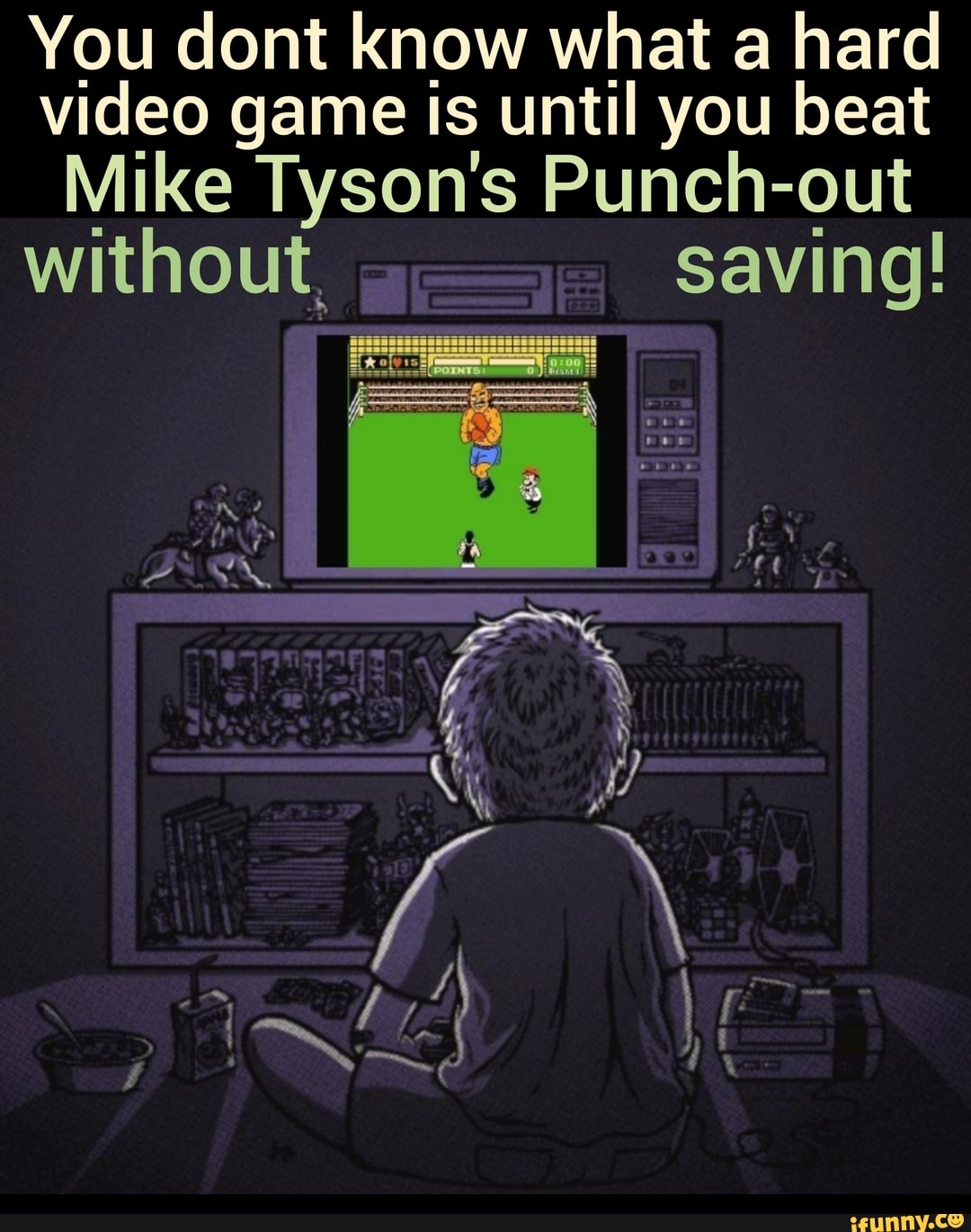 You dont know what a hard video game Is until you beat
Mike Tyson's Punch-out without. saving!