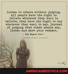 Listen to others without jadeing.
'AL people have che sight to believe whatever they want
'ehe right to nt to say.
(of dudging what other people say, allsten end show your Pespect.