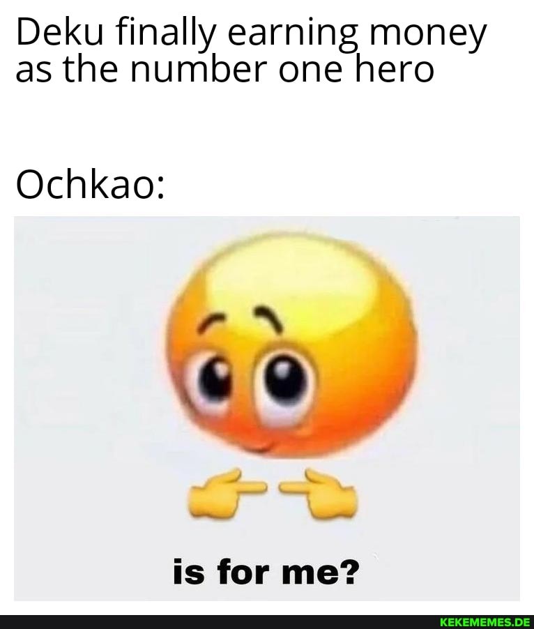 Deku finally earning money as the number one hero
Ochkao:
is for me?