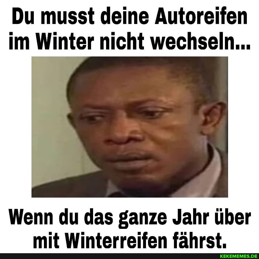 Du musst deine Autoreifen im Winter nicht wechseln...
Wenn du das ganze Jahr über mit Winterreifen fährst.