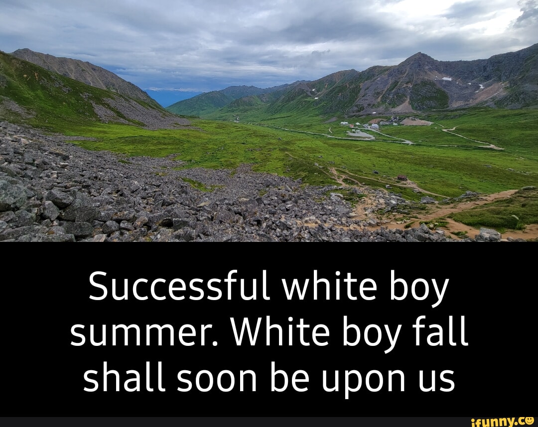 Successful white boy summer. White boy fall shall soon be upon us iFunny