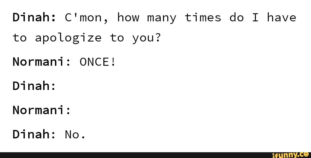 Dinah: C'mon, how many times do I have