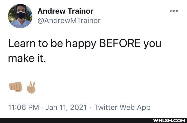 Learn to be happy BEFORE you make it.
Od