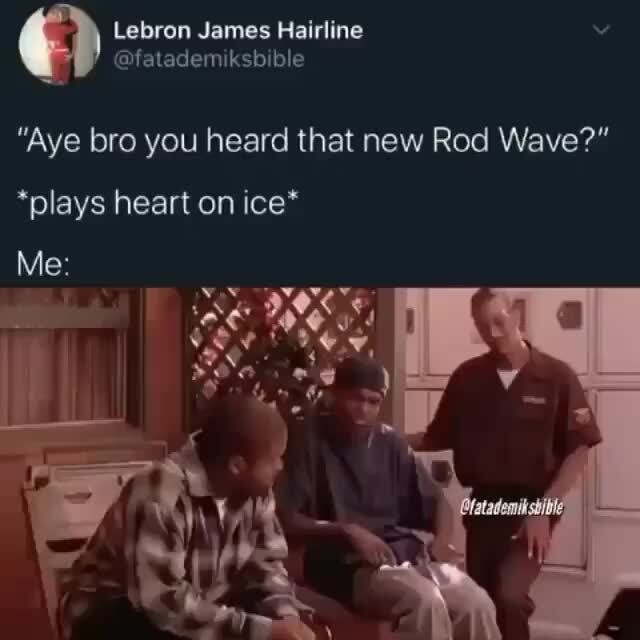 "Aye bro you heard that new Rod Wave?" *plays heart on ice* - )