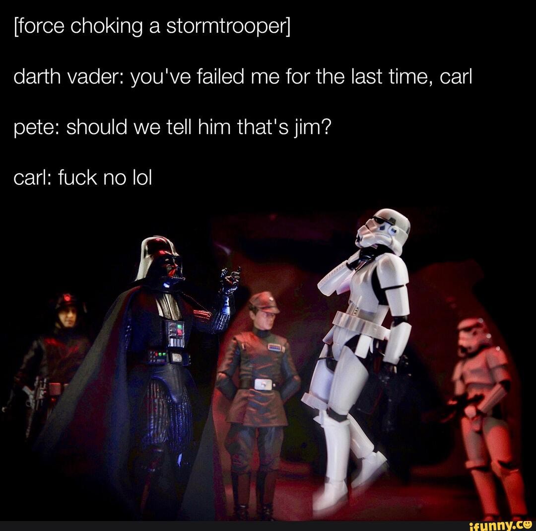 Force Choking A Stormtrooper Darth Vader Youve Failed Me For T