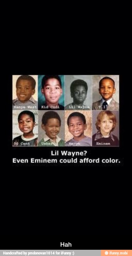 Lil Wayne?
Even Eminem could afford color. - Hah