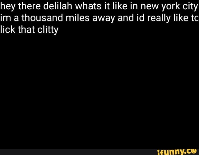 Hey there delilah whats it like in new york city im a thousand miles