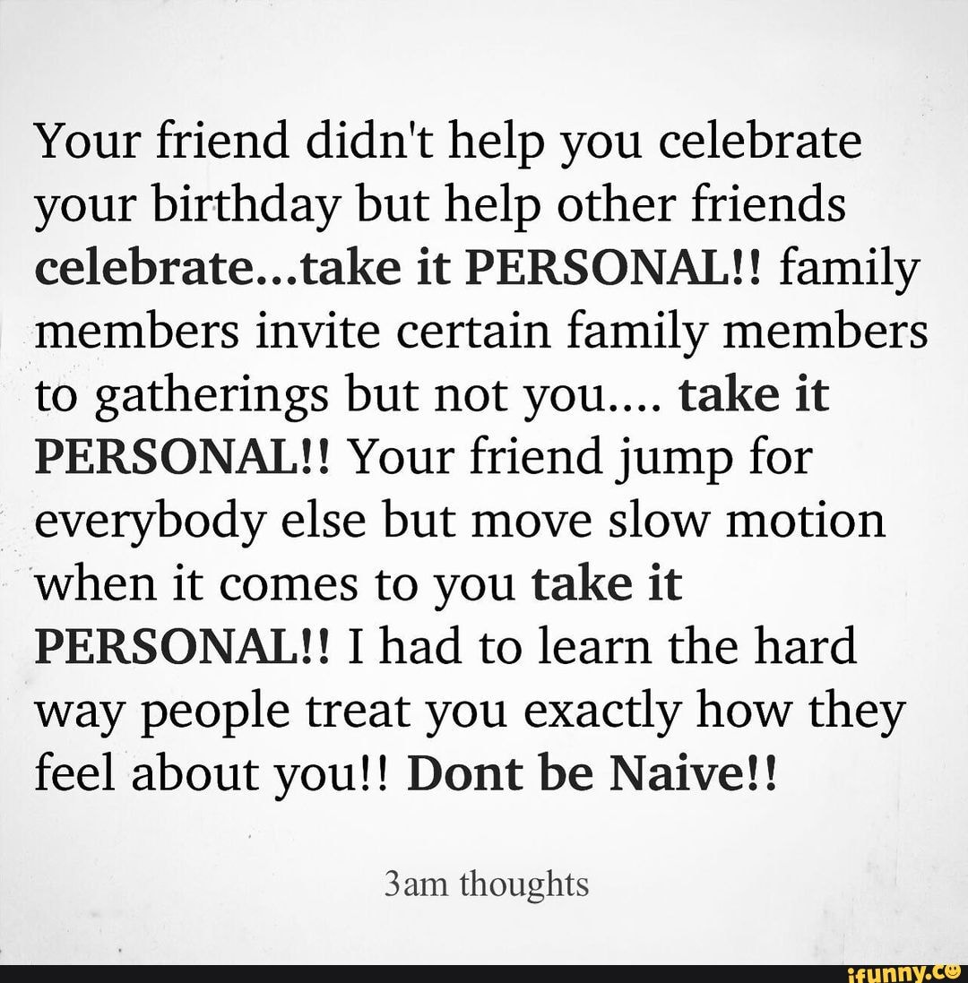 your-friend-didn-t-help-you-celebrate-your-birthday-but-help-other