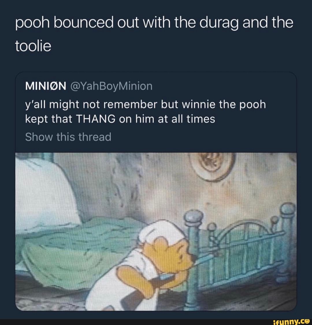 Pooh bounced out with the durag and the toolie y’all might not remember ...