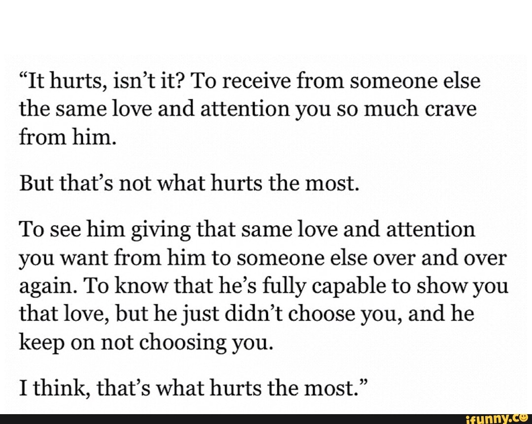 It Hurts Isn T It To Receive From Someone Else The Same Love And Attention You So Much Crave From Him But That S Not What Hurts The Most To See Him Giving That
