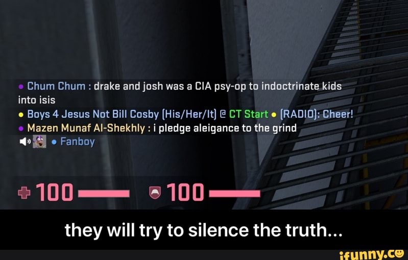 Chum Chum : drake and josh was a CIA psy-op to indoctrinate kids into isis
Boys 4 Jesus Not Bill Cosby @ CT Start e (RADIO); Cheer!
Mazen Munaf Al-Shekhly : i pledge aleigance to the grind
Fanboy
*100 - -
they will try to silence the truth... - they will try to silence the truth...