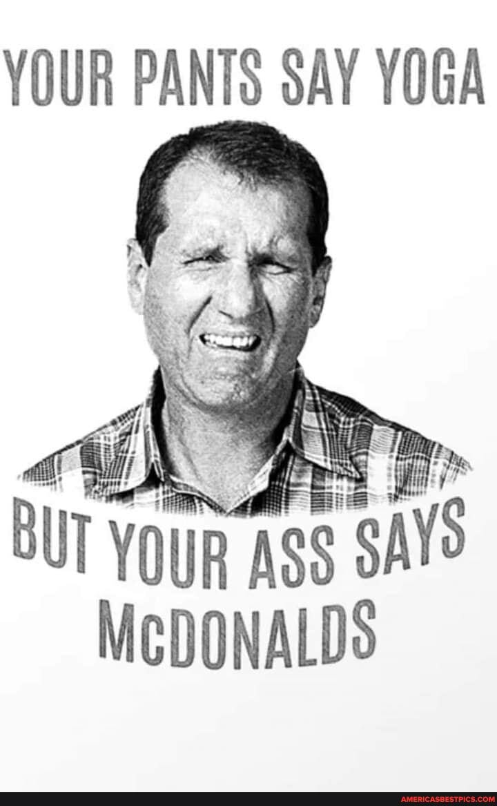 YOUR PANTS SAY YOGA BUT YOUR ASS SAYS MCDONALDS - America’s best pics ...