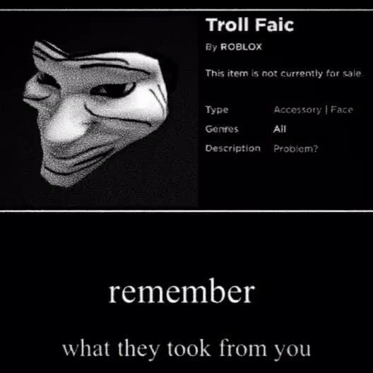 Troll Faic By Roblox This Item Is Not Currently For Sale Type Accessory I F Genres All Description Probiem Remember What They Took From You - how do you deal a troller roblox