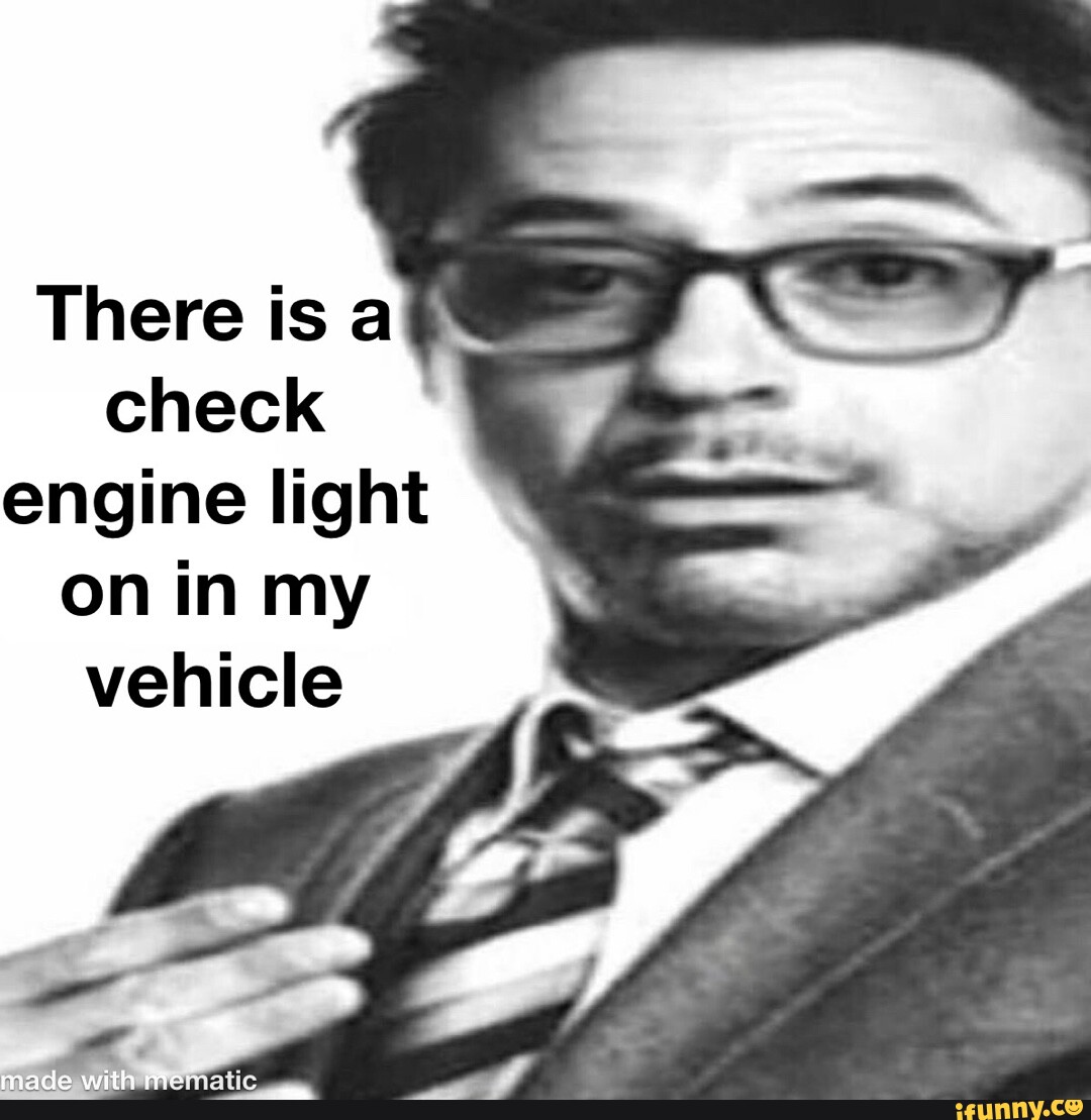 There Is A Check Engine Light On In My Vehicle Made With Mem Ifunny