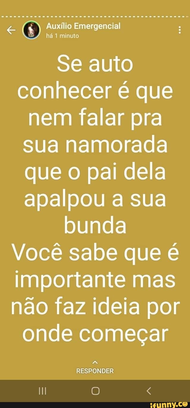 Auxílio Emergencial Minuto Se Auto Conhecer é Que Nem Falar Pra Sua Namorada Que O Pai Dela 7416