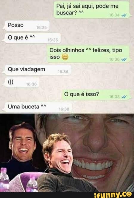 Pai, já sai aqui, pode me buscar?
Posso
O que é
Dois olhinhos felizes, tipo isso
Que viadagem
O que é isso?
Uma buceta