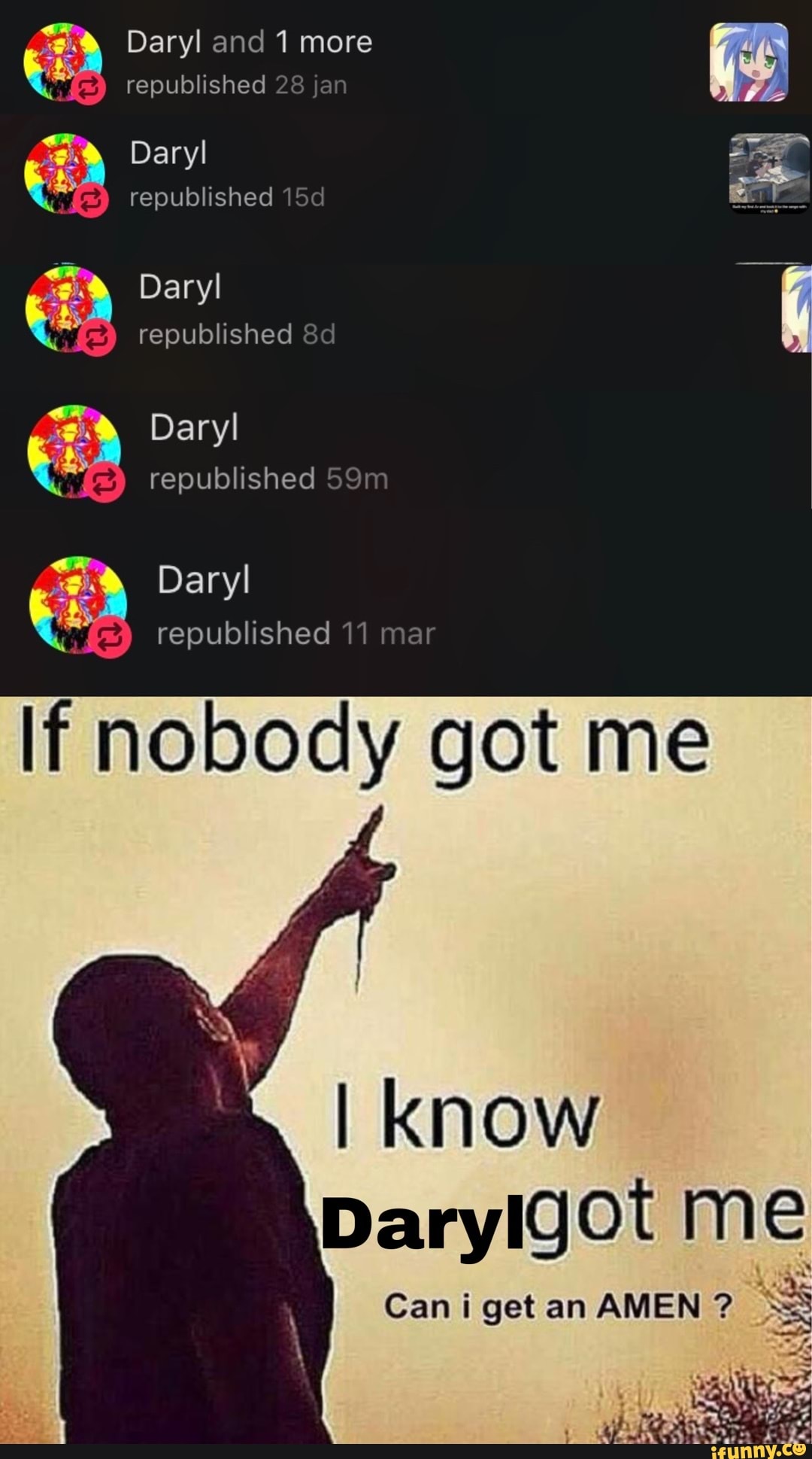 Daryl and 1 more republished 28 jan
Daryl republished
Daryl republished
Daryl republished
Daryl republished 11 mar
If nobody got me
know
Daryigot me
Can get an AMEN