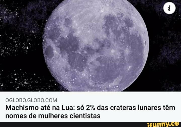 Machismo até na Lua: só 2% das crateras lunares têm nomes de mulheres cientistas