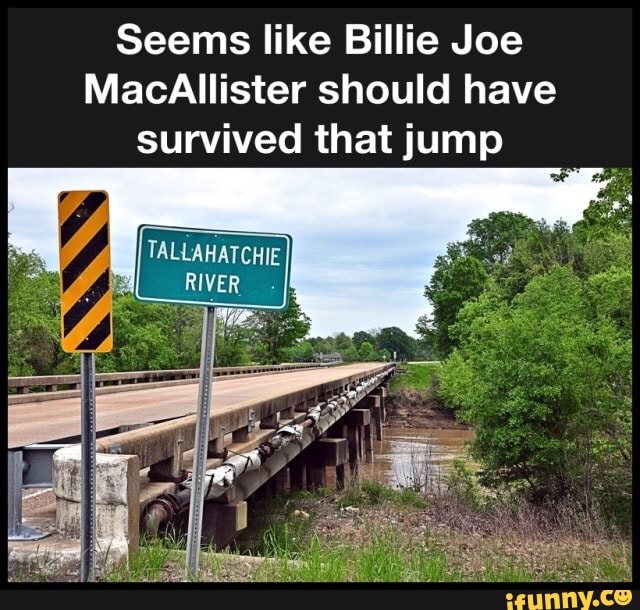 Seems like Billie Joe MacAllister should have survived that jump ...