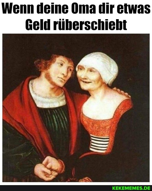 Wenn deine Oma dir etwas
Geld rüberschiebt