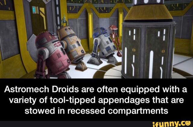 Astromech Droids are often equipped with a
variety of tooI-tipped appendages that are
stowed in recessed compartments - Astromech Droids are often equipped with a variety of tool-tipped appendages that are stowed in recessed compartments