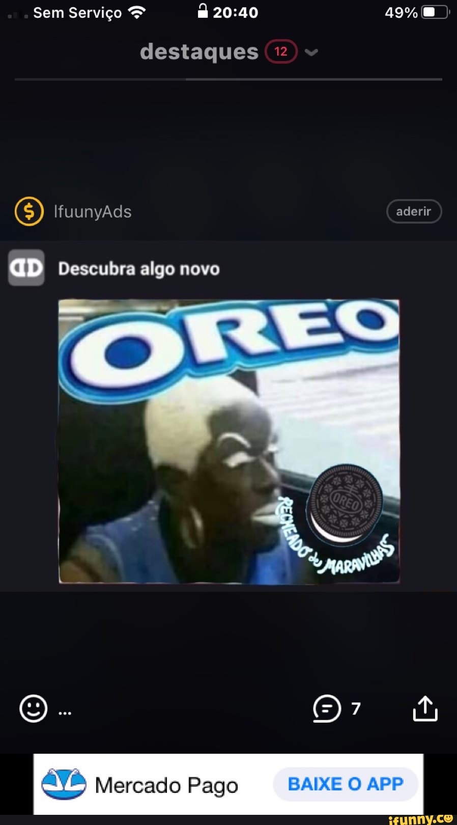 Sem Serviço 49% )
destaques '12
(5) IfuunyAds aderir
GD Descubra algo novo
NO
Mercado Pago BAIXE O APP
