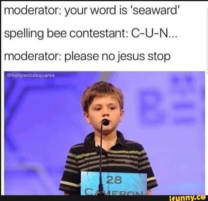 Moderator: Your Word Is ’seaward' Spelling Bee Contestant: C-u-n 