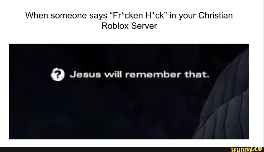 When Someone Says Fr Cken H Ck In Your Christian Roblox Server º Jesus Will Remember That Ifunny - roblox im jesus