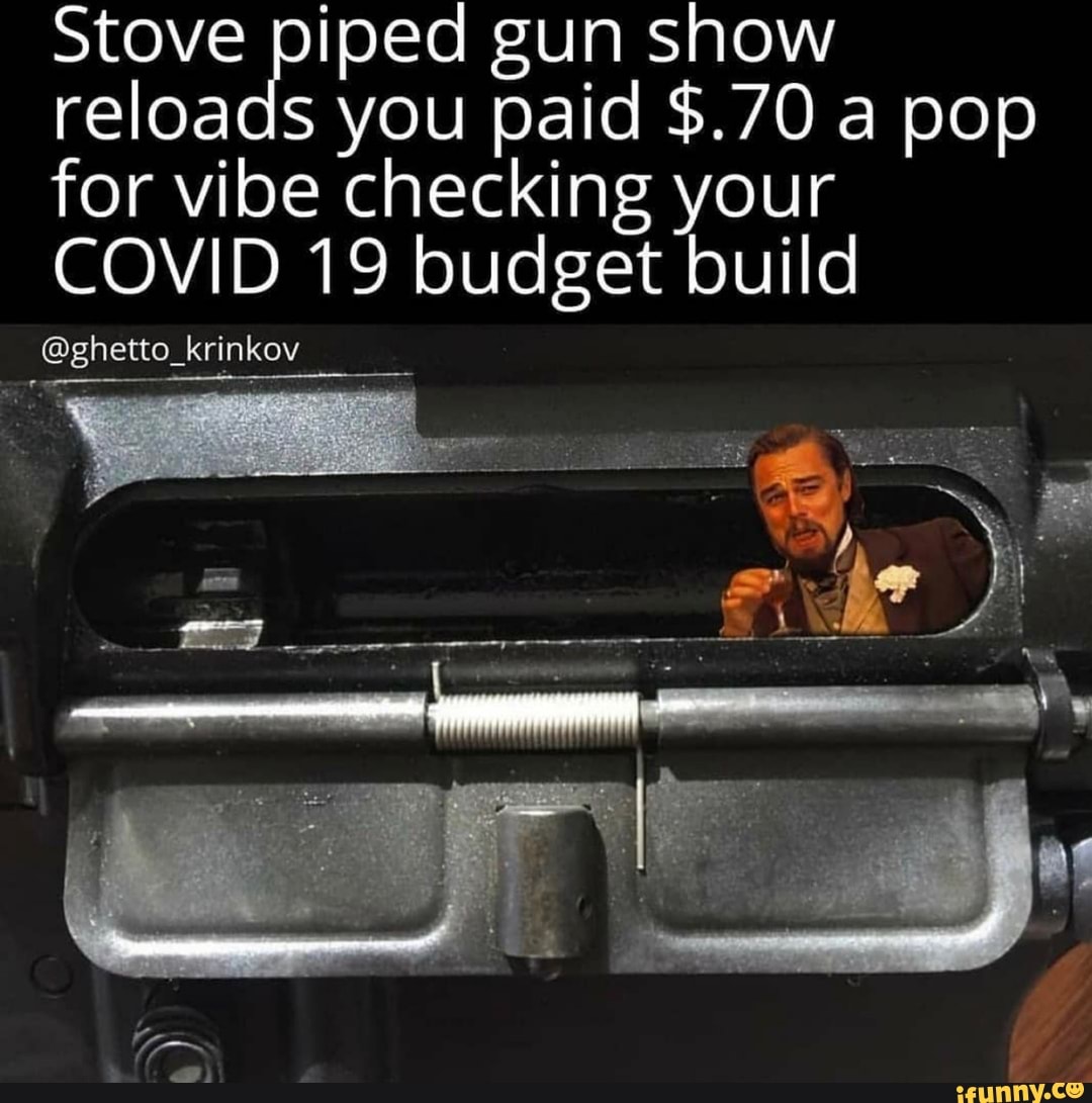 stove-piped-gun-show-reloads-you-paid-70-a-pop-for-vibe-checking-your