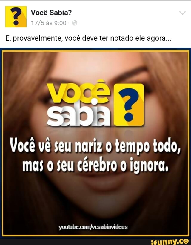 e
E, provavelmente, você deve ter notado ele agora...
sd y Você ve seu nariz o tempo todo,
mas o seu cerebro o ignora,