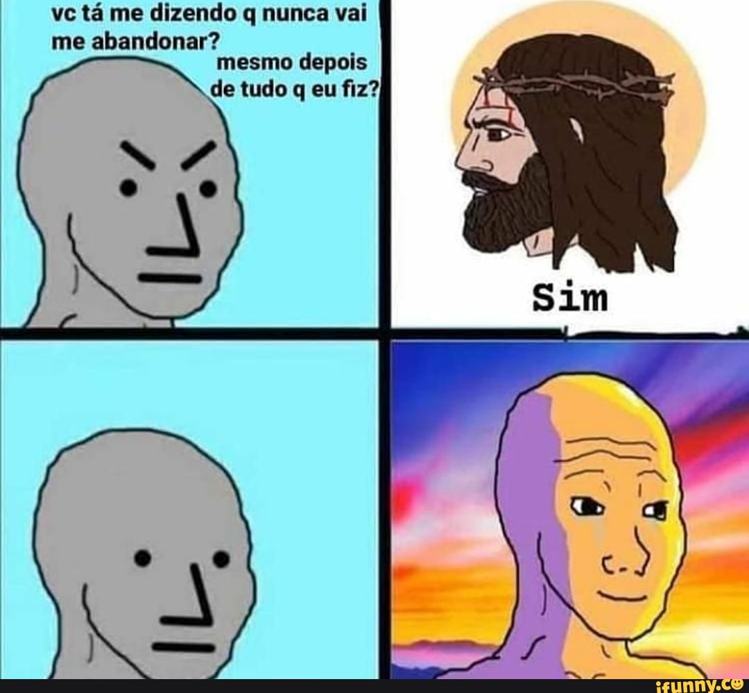 vc tá me dizendo q nunca vai
me abandonar? mesmo depois
de tudo q eu fiz?